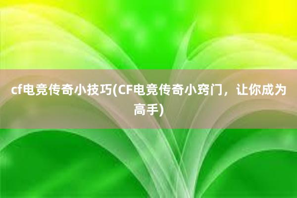 cf电竞传奇小技巧(CF电竞传奇小窍门，让你成为高手)