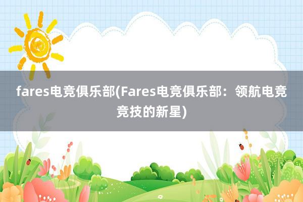 fares电竞俱乐部(Fares电竞俱乐部：领航电竞竞技的新星)