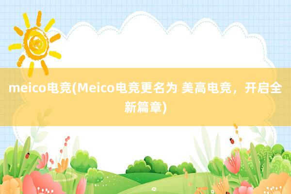 meico电竞(Meico电竞更名为 美高电竞，开启全新篇章)