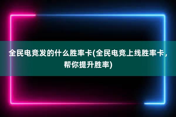 全民电竞发的什么胜率卡(全民电竞上线胜率卡，帮你提升胜率)