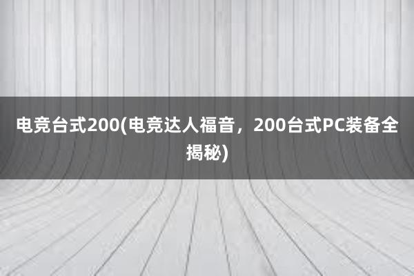 电竞台式200(电竞达人福音，200台式PC装备全揭秘)