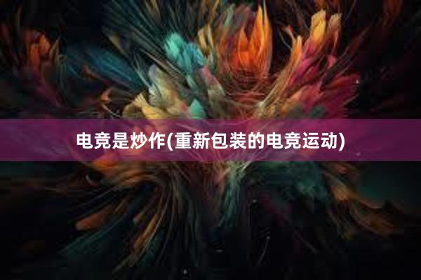 电竞是炒作(重新包装的电竞运动)