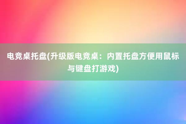 电竞桌托盘(升级版电竞桌：内置托盘方便用鼠标与键盘打游戏)