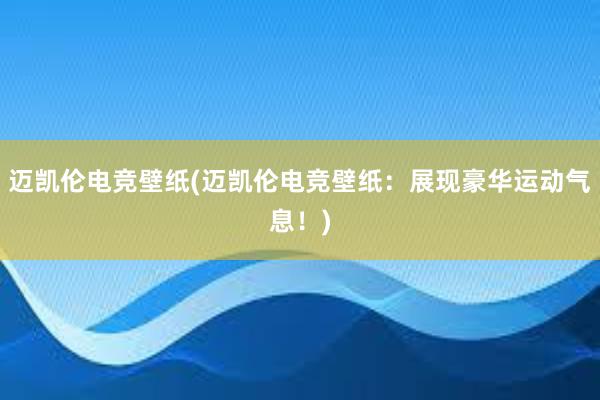 迈凯伦电竞壁纸(迈凯伦电竞壁纸：展现豪华运动气息！)