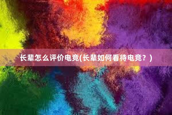 长辈怎么评价电竞(长辈如何看待电竞？)