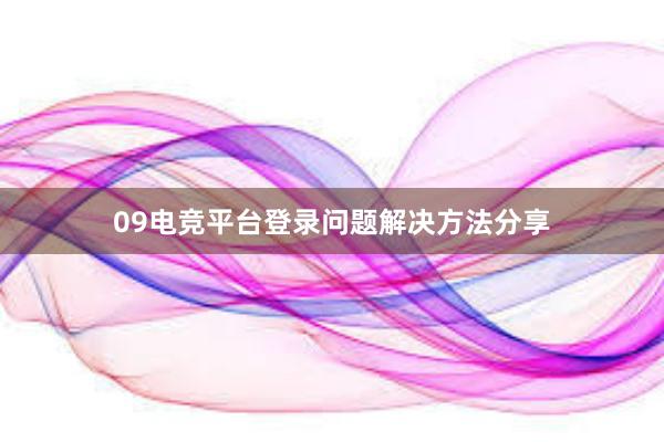 09电竞平台登录问题解决方法分享