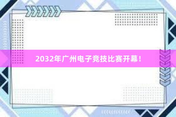 2032年广州电子竞技比赛开幕！