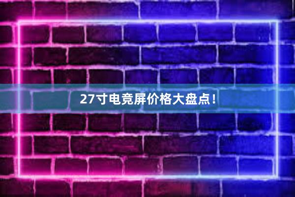 27寸电竞屏价格大盘点！