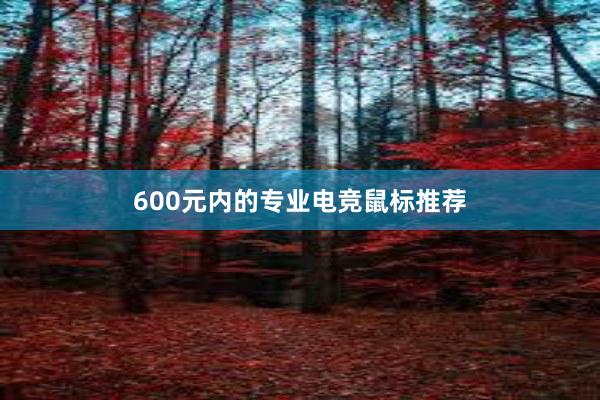 600元内的专业电竞鼠标推荐