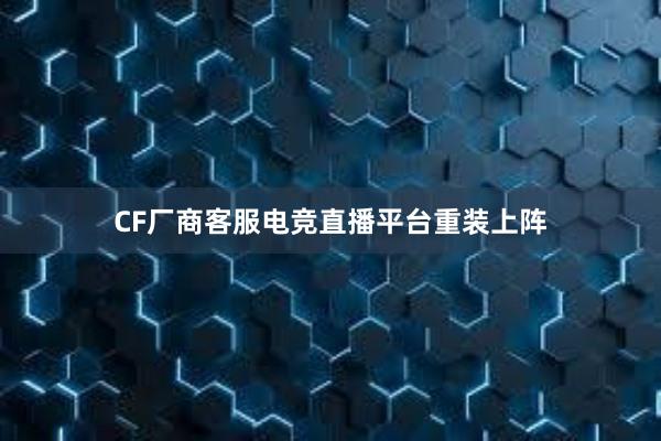 CF厂商客服电竞直播平台重装上阵