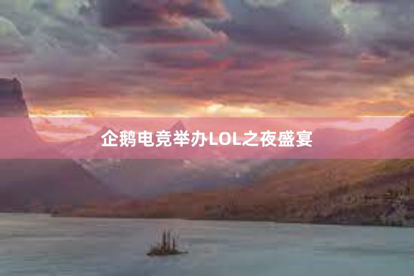 企鹅电竞举办LOL之夜盛宴