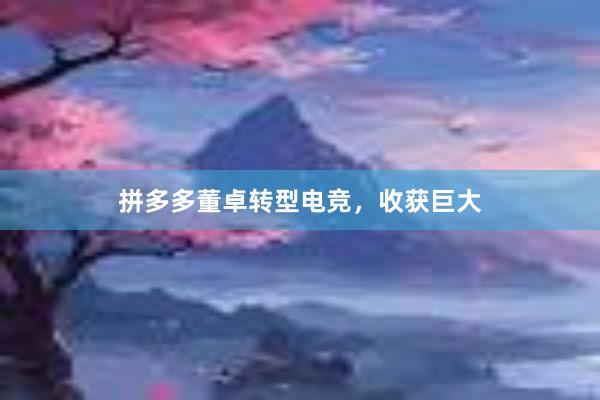 拼多多董卓转型电竞，收获巨大