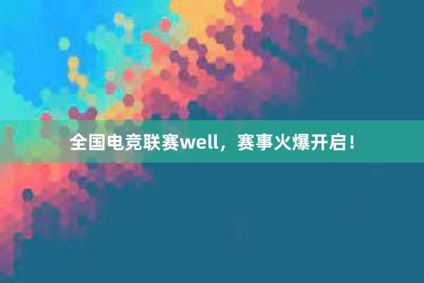 全国电竞联赛well，赛事火爆开启！