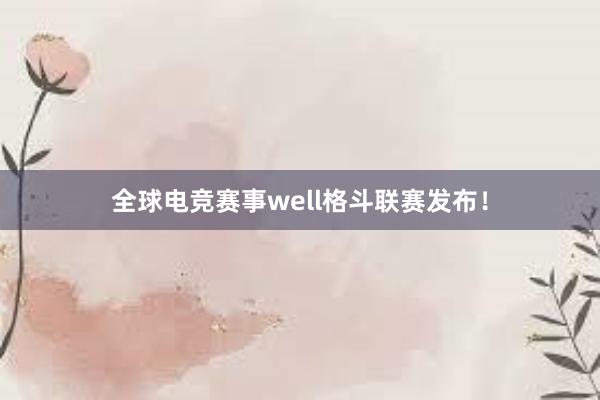 全球电竞赛事well格斗联赛发布！