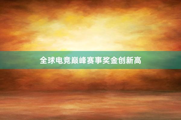 全球电竞巅峰赛事奖金创新高