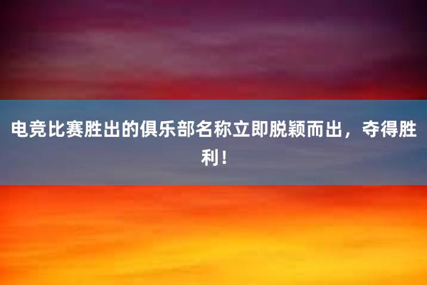 电竞比赛胜出的俱乐部名称立即脱颖而出，夺得胜利！