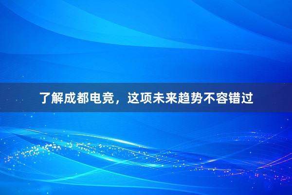 了解成都电竞，这项未来趋势不容错过