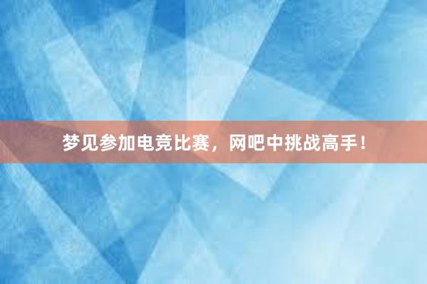 梦见参加电竞比赛，网吧中挑战高手！