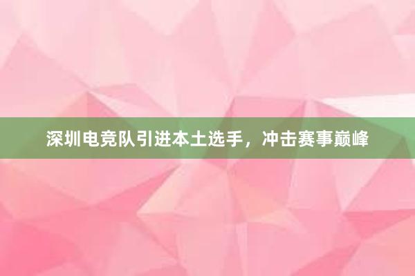 深圳电竞队引进本土选手，冲击赛事巅峰