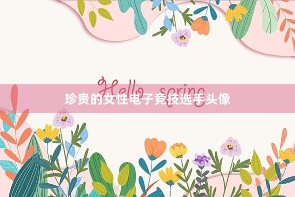 珍贵的女性电子竞技选手头像